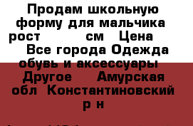 Продам школьную форму для мальчика, рост 128-130 см › Цена ­ 600 - Все города Одежда, обувь и аксессуары » Другое   . Амурская обл.,Константиновский р-н